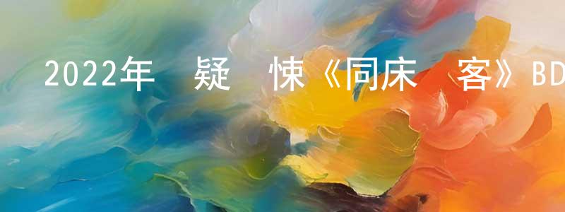 陳燕俊的動漫綜藝大全,2022年懸疑驚悚《同床異客》BD中英雙字迅雷下載_深夜電影